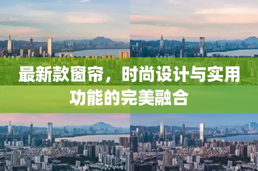 最新款窗帘，时尚设计与实用功能的完美融合