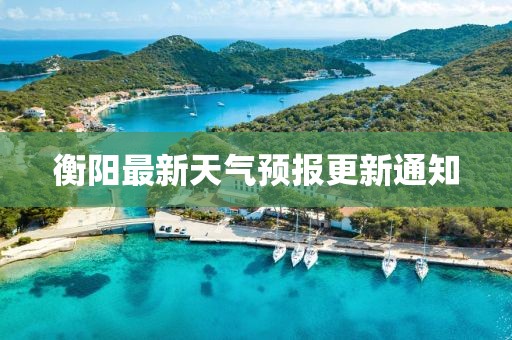 衡阳最新天气预报更新通知