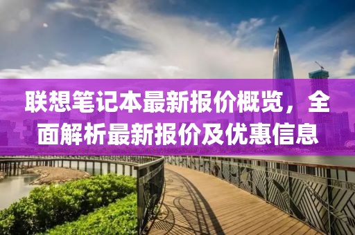 联想笔记本最新报价概览，全面解析最新报价及优惠信息
