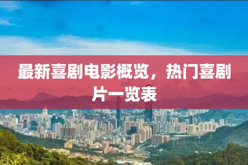 最新喜剧电影概览，热门喜剧片一览表