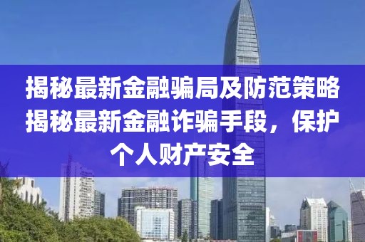 揭秘最新金融骗局及防范策略揭秘最新金融诈骗手段，保护个人财产安全