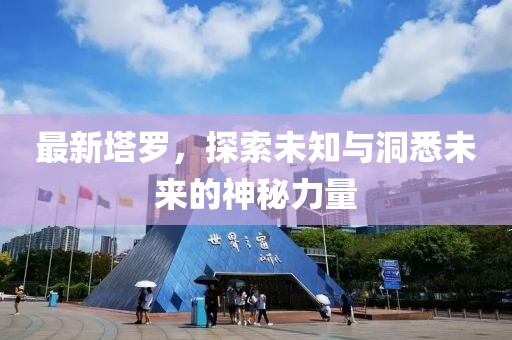 最新塔罗，探索未知与洞悉未来的神秘力量