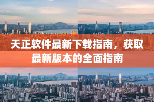 天正软件最新下载指南，获取最新版本的全面指南