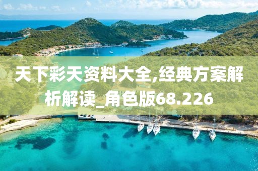 天下彩天资料大全,经典方案解析解读_角色版68.226