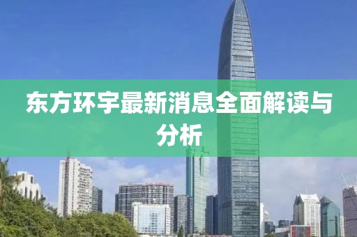 东方环宇最新消息全面解读与分析