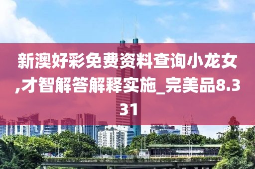 新澳好彩免费资料查询小龙女,才智解答解释实施_完美品8.331