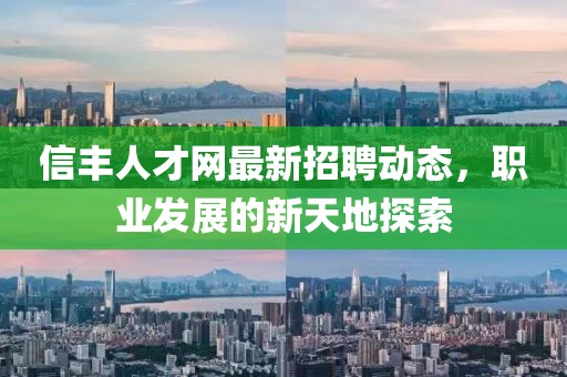 信丰人才网最新招聘动态，职业发展的新天地探索