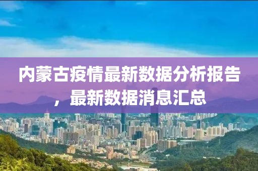 内蒙古疫情最新数据分析报告，最新数据消息汇总