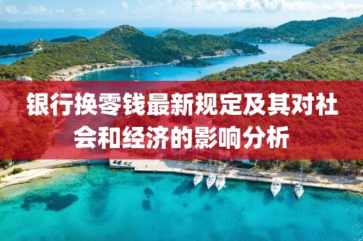 银行换零钱最新规定及其对社会和经济的影响分析