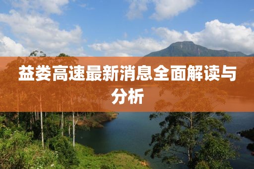 益娄高速最新消息全面解读与分析