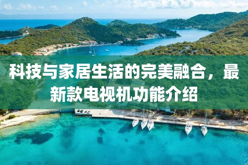 科技与家居生活的完美融合，最新款电视机功能介绍