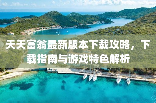 天天富翁最新版本下载攻略，下载指南与游戏特色解析