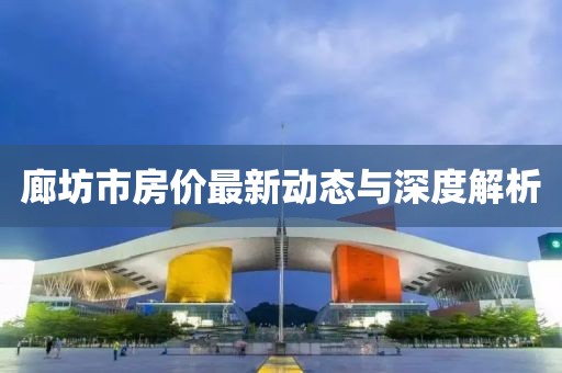 廊坊市房价最新动态与深度解析