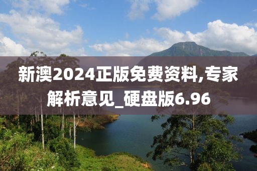 新澳2024正版免费资料,专家解析意见_硬盘版6.96