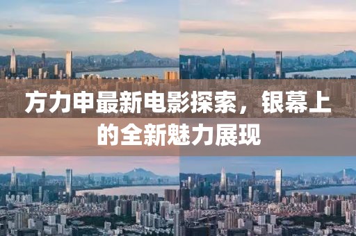 方力申最新电影探索，银幕上的全新魅力展现
