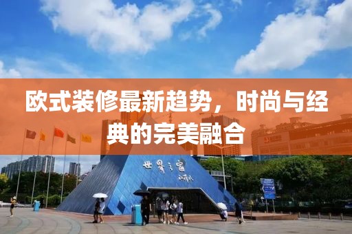 欧式装修最新趋势，时尚与经典的完美融合