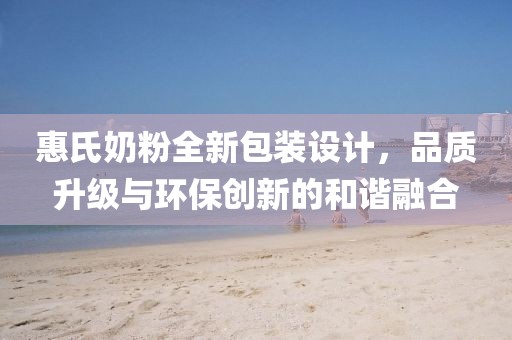 惠氏奶粉全新包装设计，品质升级与环保创新的和谐融合