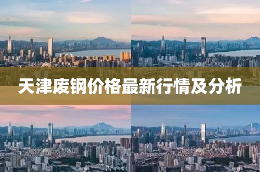 天津废钢价格最新行情及分析