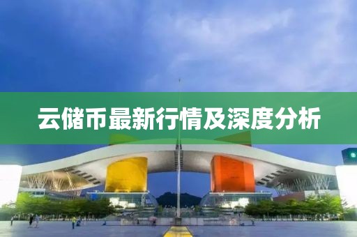 云储币最新行情及深度分析