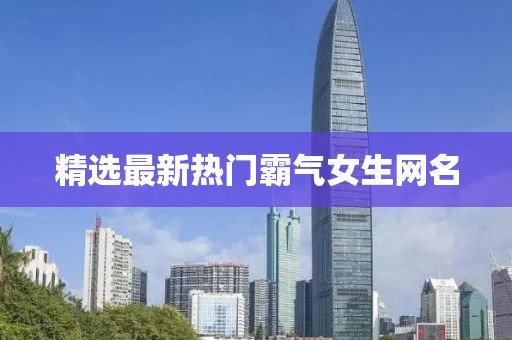 精选最新热门霸气女生网名