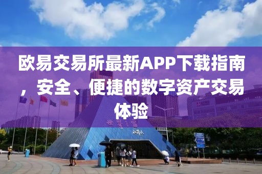 欧易交易所最新APP下载指南，安全、便捷的数字资产交易体验