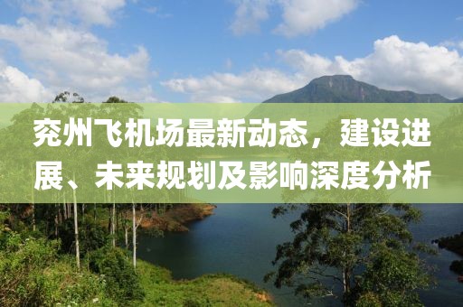 兖州飞机场最新动态，建设进展、未来规划及影响深度分析