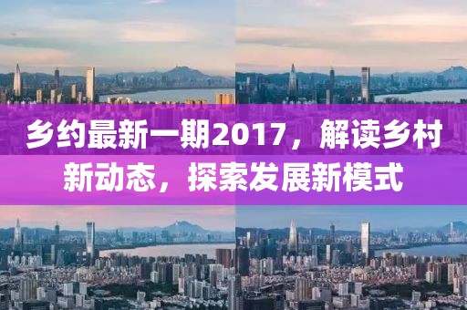乡约最新一期2017，解读乡村新动态，探索发展新模式