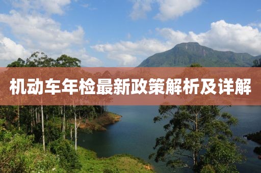 机动车年检最新政策解析及详解