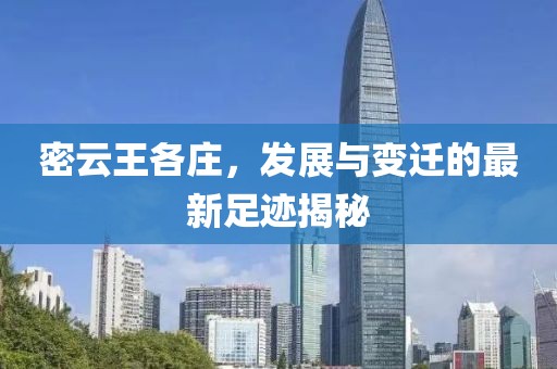 密云王各庄，发展与变迁的最新足迹揭秘