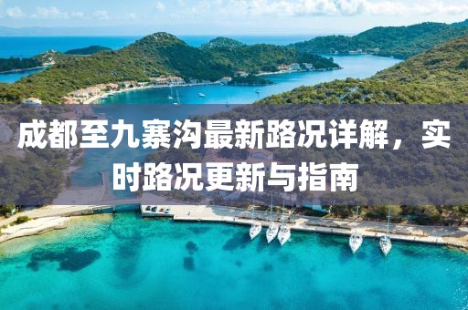 成都至九寨沟最新路况详解，实时路况更新与指南