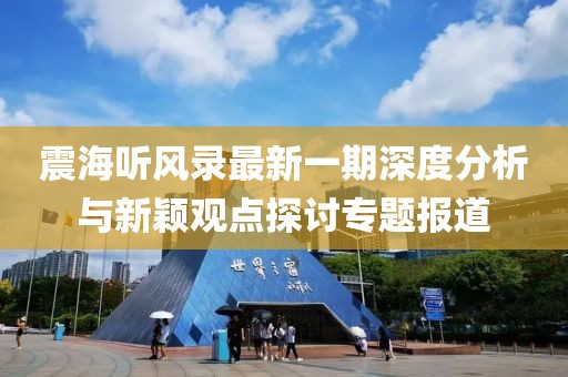 震海听风录最新一期深度分析与新颖观点探讨专题报道