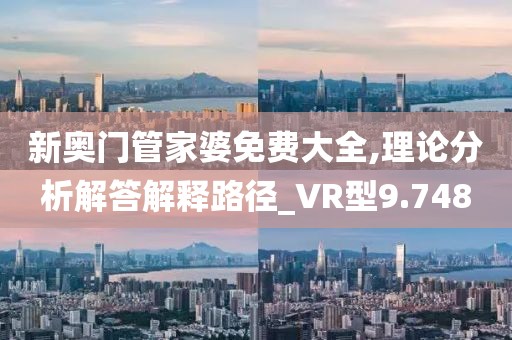 新奥门管家婆免费大全,理论分析解答解释路径_VR型9.748