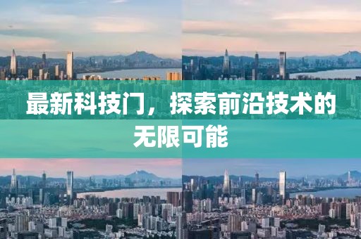 最新科技门，探索前沿技术的无限可能