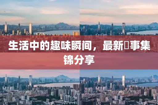 生活中的趣味瞬间，最新囧事集锦分享
