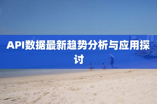 API数据最新趋势分析与应用探讨