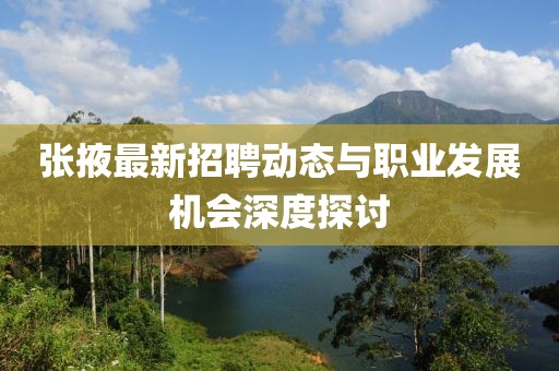 张掖最新招聘动态与职业发展机会深度探讨