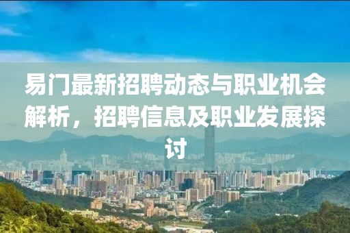 易门最新招聘动态与职业机会解析，招聘信息及职业发展探讨