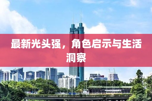 最新光头强，角色启示与生活洞察