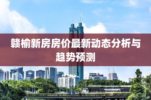 赣榆新房房价最新动态分析与趋势预测