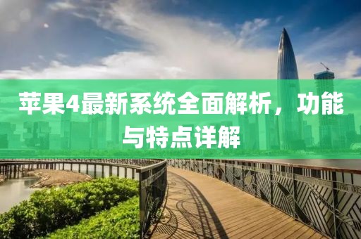 苹果4最新系统全面解析，功能与特点详解