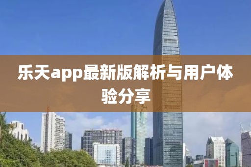 乐天app最新版解析与用户体验分享