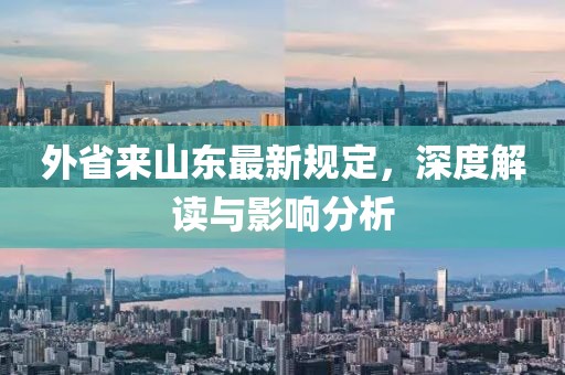外省来山东最新规定，深度解读与影响分析