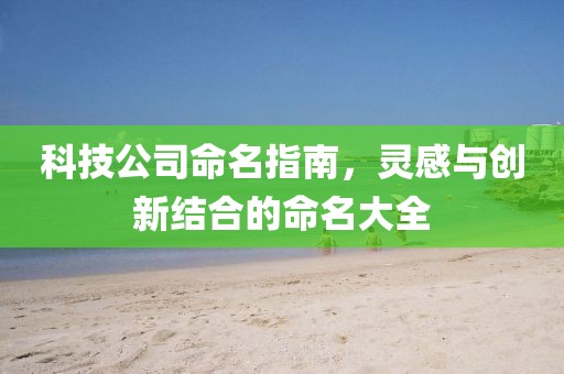 科技公司命名指南，灵感与创新结合的命名大全