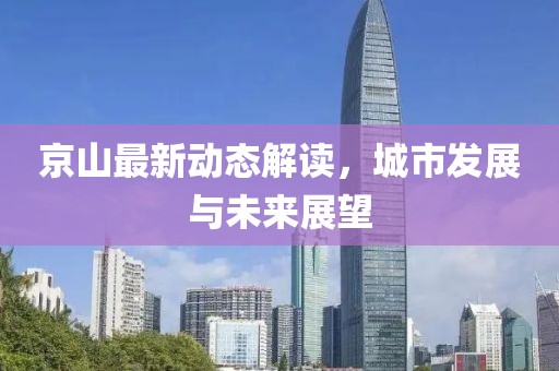 京山最新动态解读，城市发展与未来展望
