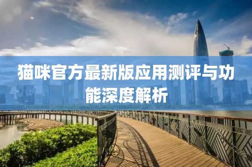 猫咪官方最新版应用测评与功能深度解析