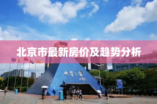 北京市最新房价及趋势分析