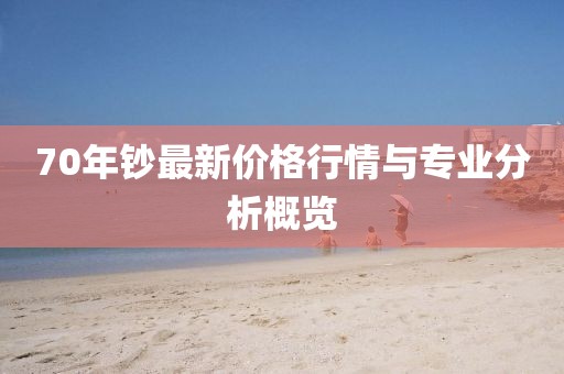 70年钞最新价格行情与专业分析概览