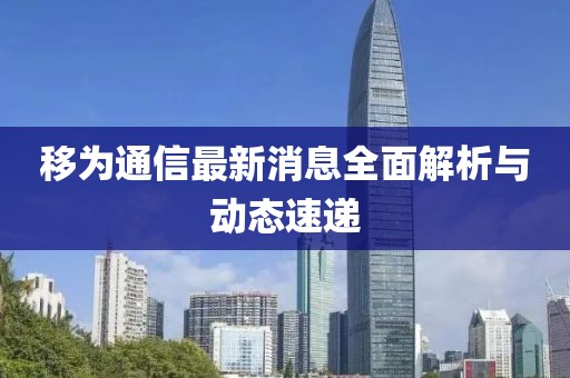 移为通信最新消息全面解析与动态速递