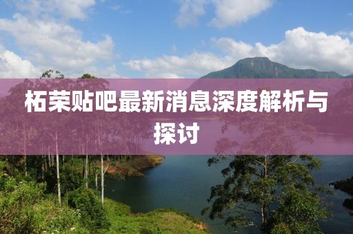 柘荣贴吧最新消息深度解析与探讨