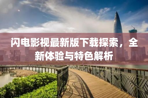 闪电影视最新版下载探索，全新体验与特色解析